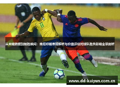 从关键数据到制胜瞬间:维尼修斯表现解析与价值评估对球队胜负影响全景剖析 从关键数据到制胜瞬间:维尼修斯表现解析与价值评估对球队胜负影响全景剖析